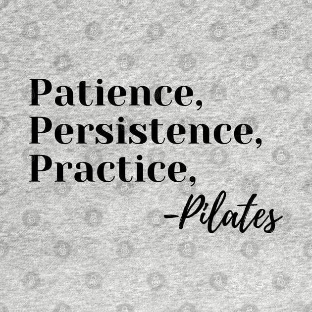 Patience, persistence, practice, -Pilates by create
